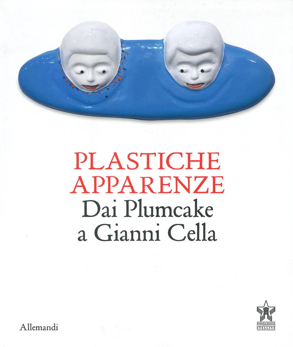 Plastiche apparenze. Dai Plumcake a Gianni Cella. Catalogo della mostra (Milano, 28 maggio-11 luglio 2023). Ediz. bilingue