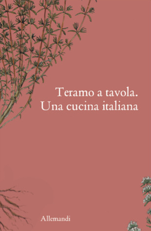 Teramo a tavola. Una cucina italiana. Ediz. illustrata