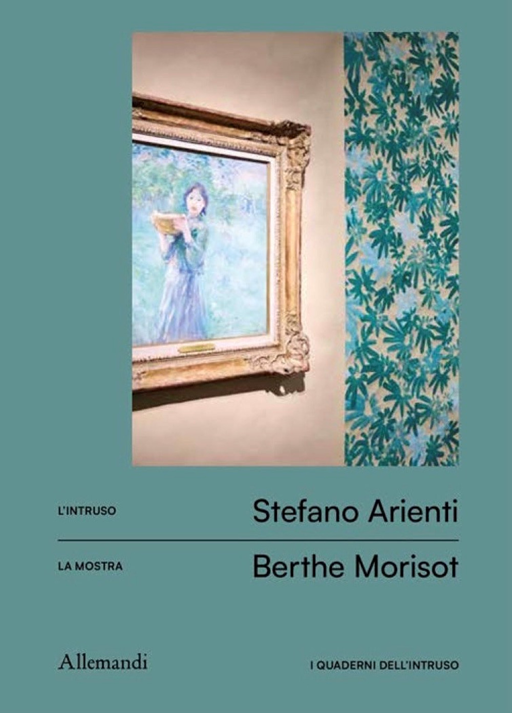 I quaderni dell'intruso.Stefano Arienti per Berthe Morisot. Ediz. a colori