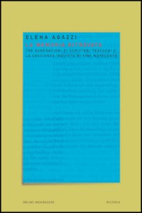 La memoria ritrovata. Tre generazioni di scrittori tedeschi e la coscienza inquieta di fine novecento