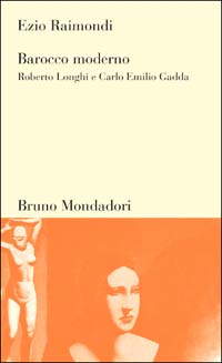 Barocco moderno. Roberto Longhi e Carlo Emilio Gadda