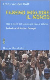 Faremo migliore il mondo. Idea e storia del commercio equo e solidale