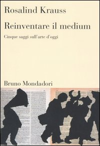 Reinventare il medium. Cinque saggi sull'arte d'oggi