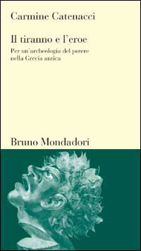Il tiranno e l'eroe. Per un'archeologia del potere nella Grecia antica