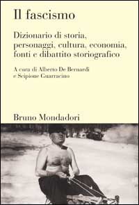 Il fascismo. Dizionario di storia, personaggi, cultura, economia, fonti e dibattito storiografico