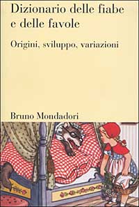 Dizionario delle fiabe e delle favole. Origini, sviluppo, variazioni