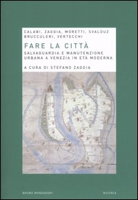 Fare la città. Salvaguardia e manutenzione urbana a Venezia in età moderna