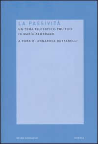 La passività. Un tema filosofico-politico in Maria Zambrano