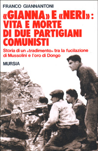 «Gianna» e «Neri»: vita e morte di due partigiani comunisti. Storia di un «tradimento» tra la fucilazione di Mussolini e l'oro di Dongo