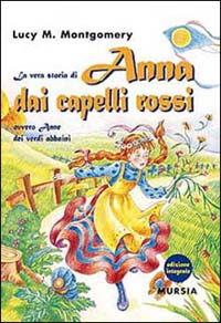 La vera storia di Anna dai capelli rossi, ovvero Anne dei verdi abbaini. Ediz. integrale