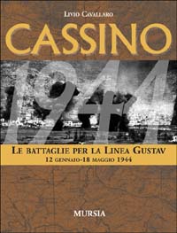 Cassino. Le battaglie per la Linea Gustav. 12 gennaio-18 maggio 1944