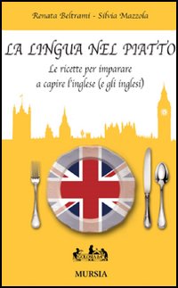 La lingua nel piatto. Le ricette per imparare a capire l'inglese (e gli inglesi)