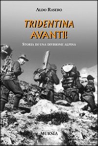 Tridentina avanti! Storia di una divisione alpina