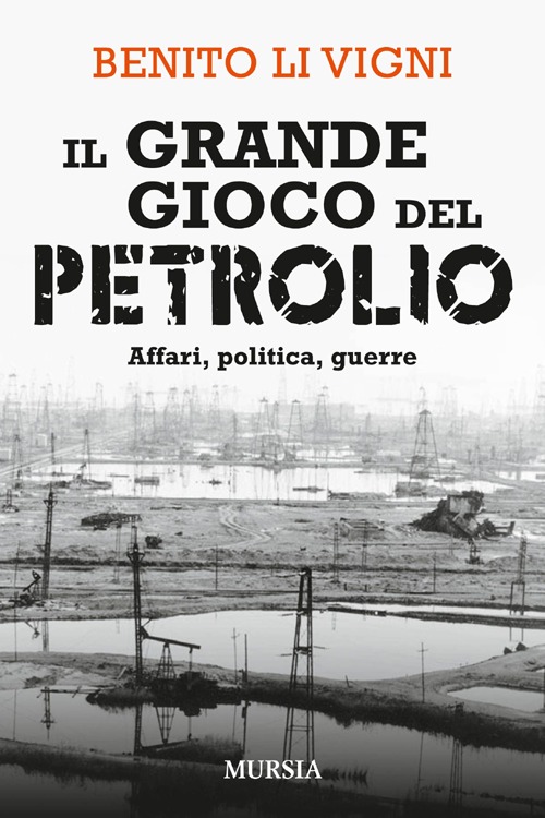 Il grande gioco del petrolio. Affari, politica, guerre