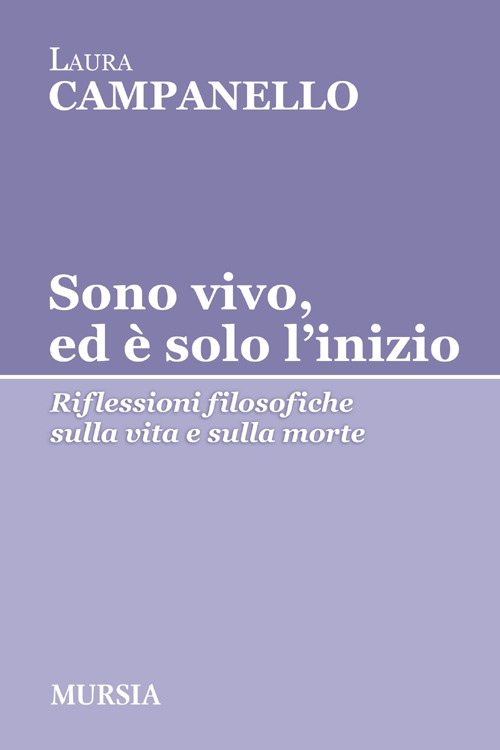 Sono vivo, ed è solo l'inizio. Riflessioni filosofiche sulla vita e sulla morte