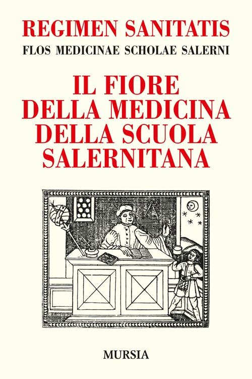 Regimen sanitatis. Flos medicinae scholae salerni-Il fiore della medicina della scuola salernitana