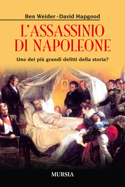 L'assassinio di Napoleone. Uno dei più grandi delitti della storia?