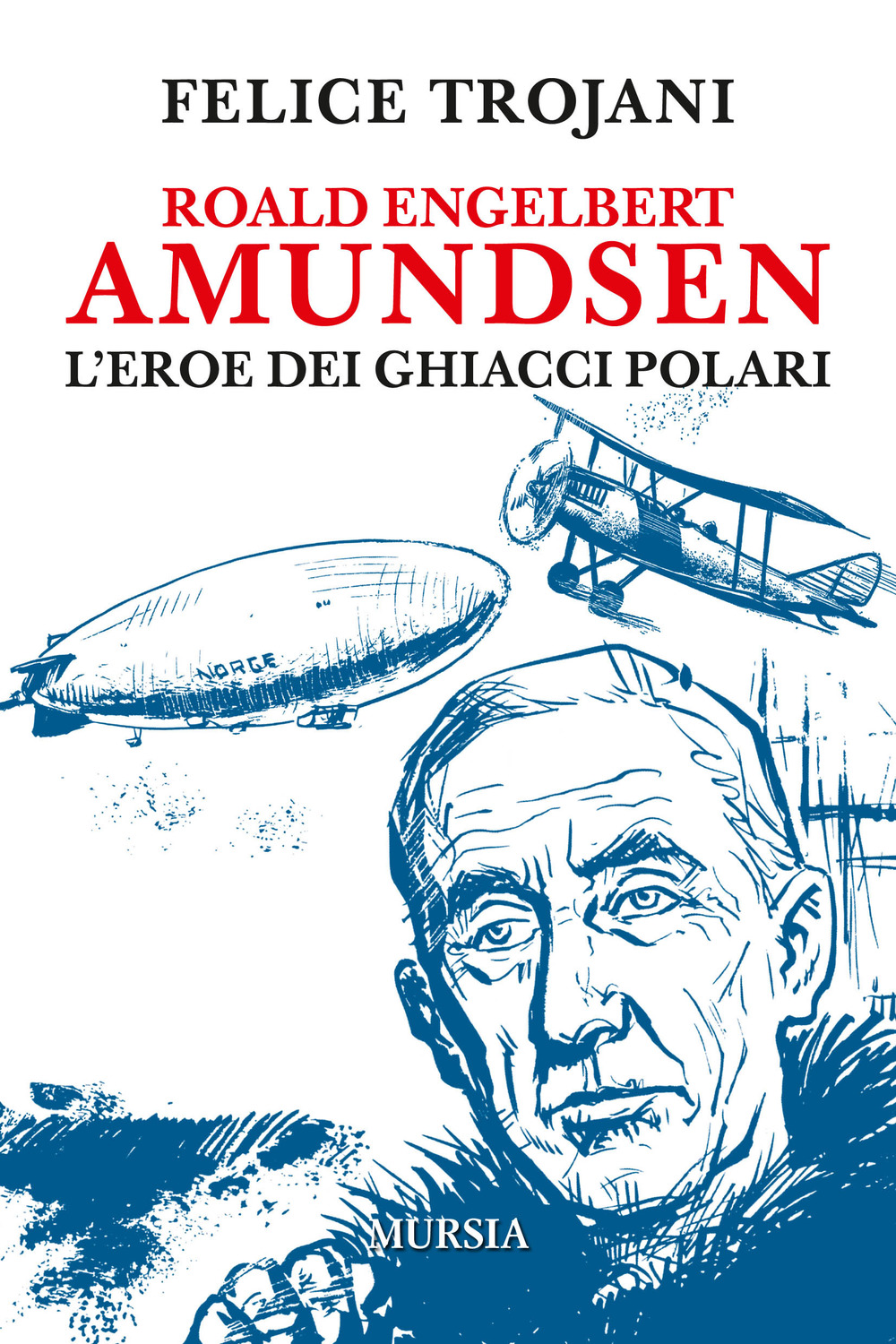 Roald Engelbert Amundsen. L'eroe dei ghiacci polari