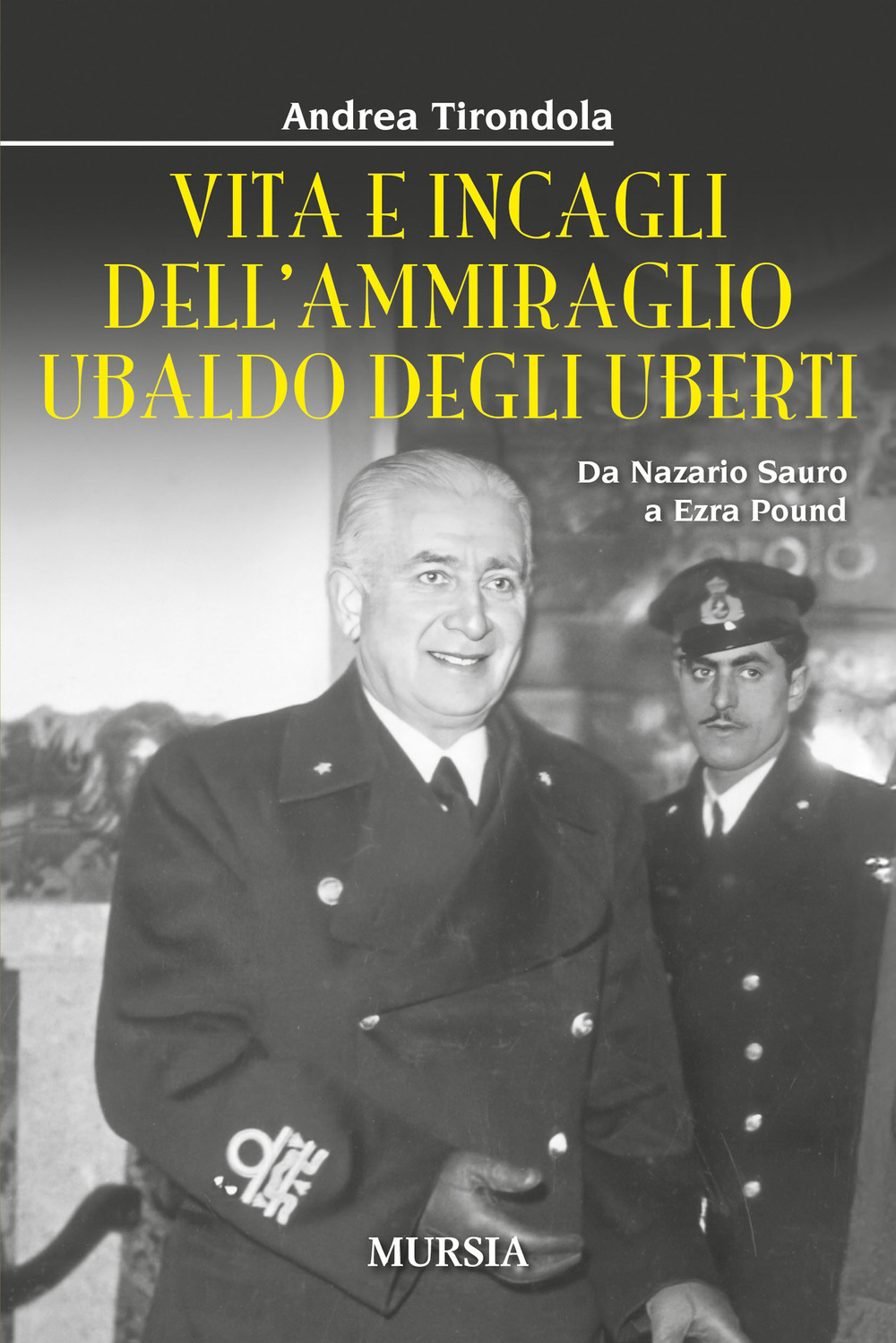 Vita e incagli dell'ammiraglio Ubaldo degli Uberti. Da Nazario Sauro a Ezra Pound