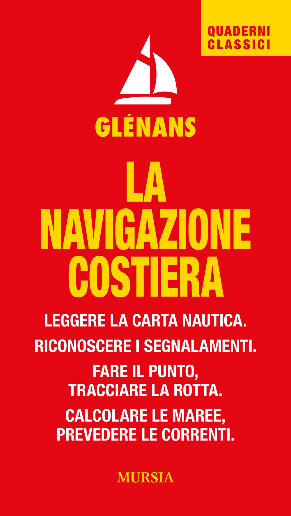 La navigazione costiera. Leggere la carta nautica. Riconoscere i segnalamenti. Fare il punto, tracciare la rotta. Calcolare le maree, prevedere le correnti