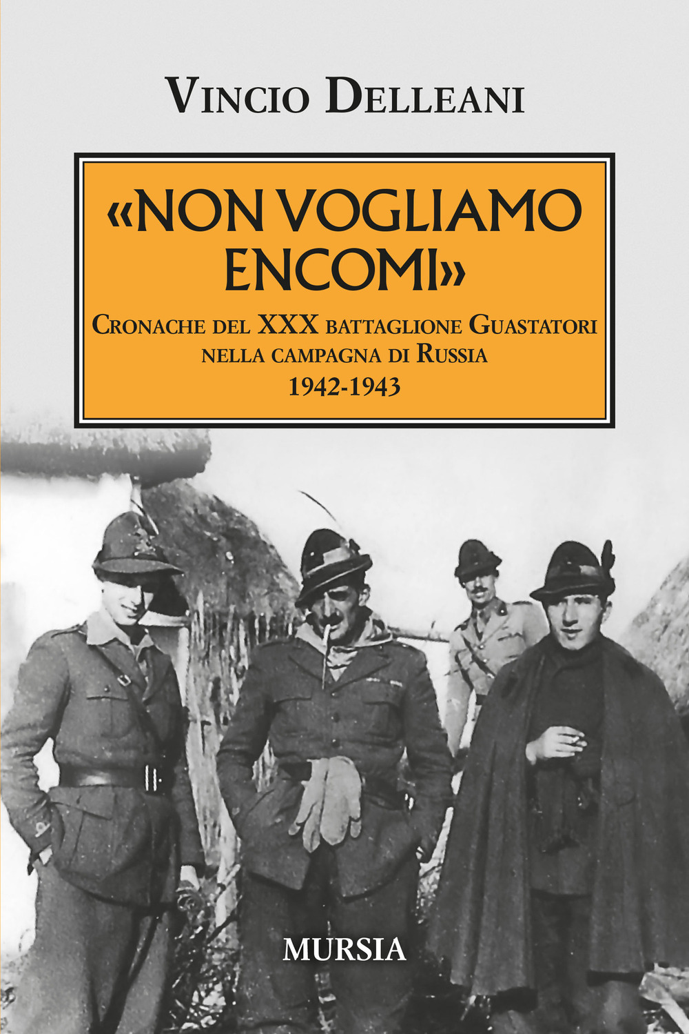 Non vogliamo encomi. Cronache del 30° Battaglione guastatori nella campagna di Russia 1942-1943