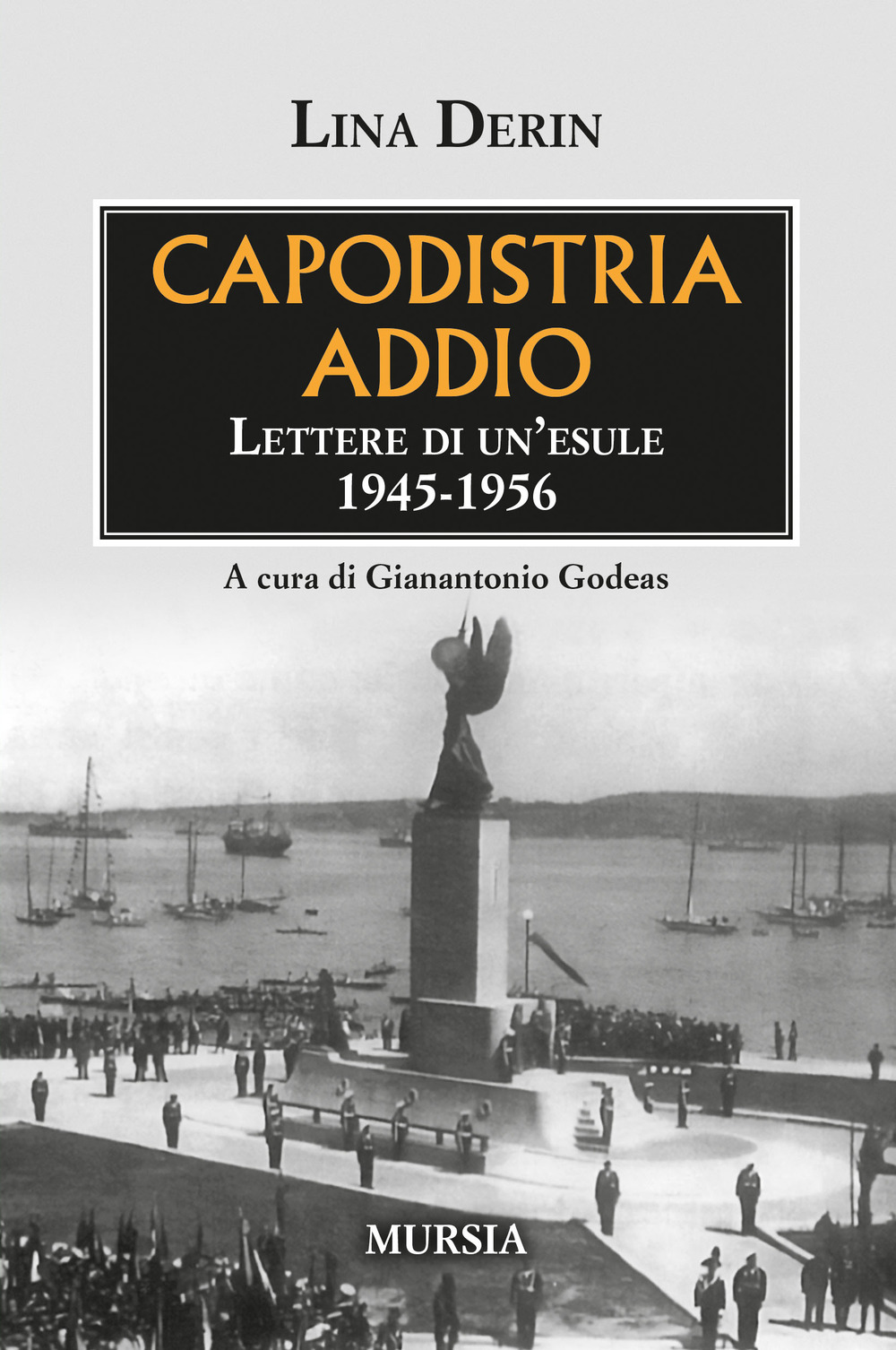 Capodistria addio. Lettere di un'esule 1945-1956