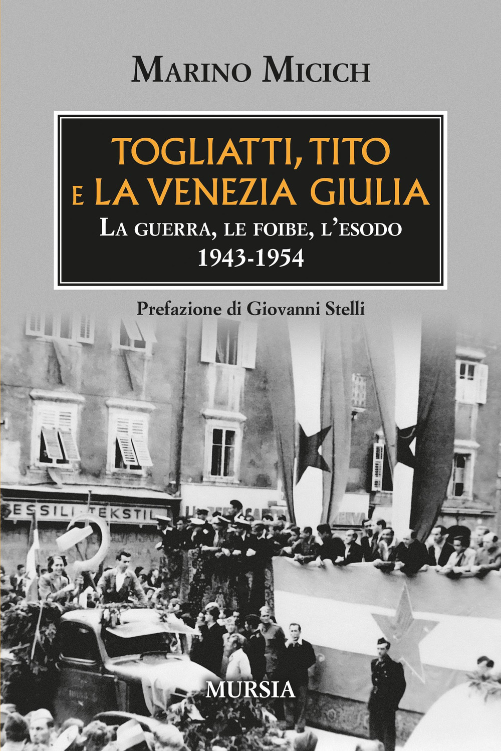 Togliatti, Tito e la Venezia Giulia. La guerra, le foibe, l'esodo 1943-1954