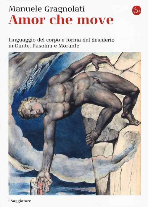 Amor che move. Linguaggio del corpo e forma del desiderio in Dante, Pasolini e Morante