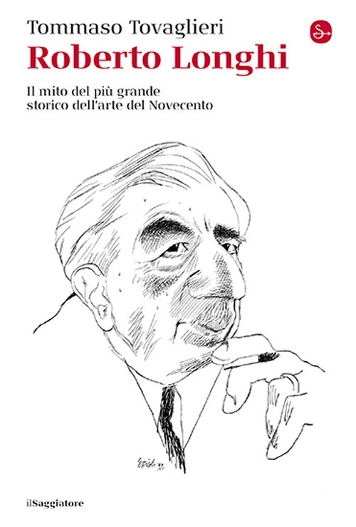 Roberto Longhi. Il mito del più grande storico dell'arte del Novecento