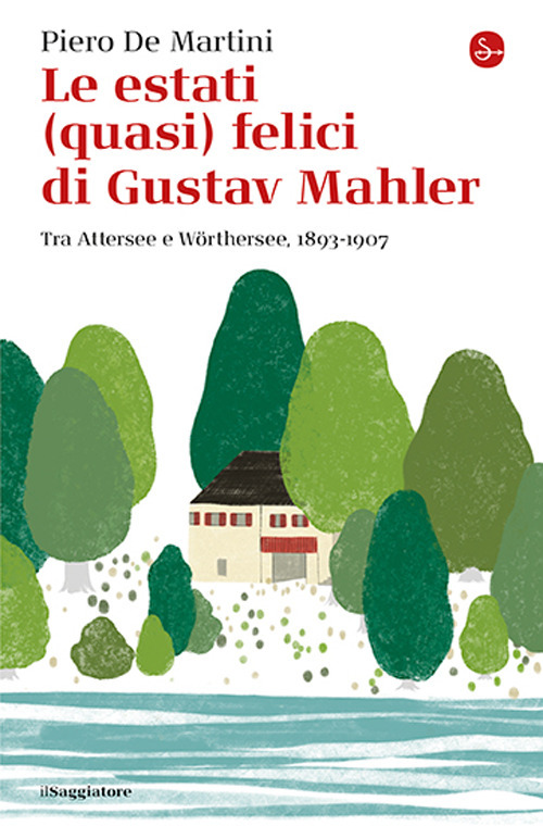 Le estati (quasi) felici di Gustav Mahler. Tra Attersee e Wörthersee, 1893-1907