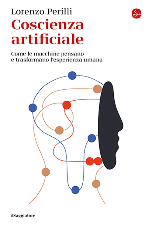 Coscienza artificiale. Come le macchine pensano e trasformano l'esperienza umana