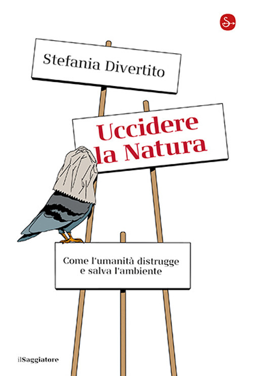 Uccidere la Natura. Come l'umanità distrugge e salva l'ambiente