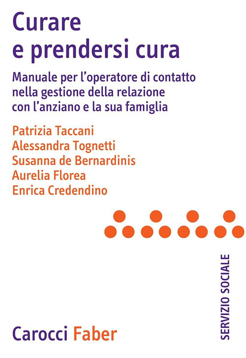 Curare e prendersi cura. Manuale per l'operatore di contatto nella gestione della relazione con l'anziano e la sua famiglia