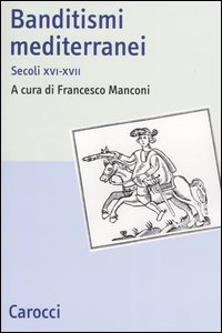 Banditismi mediterranei. Secoli XVI-XVII