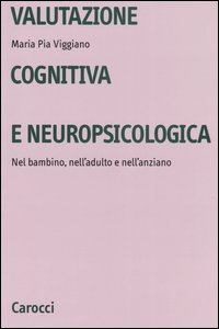 Valutazione cognitiva e neuropsicologica. Nel bambino, nell'adulto e nell'anziano