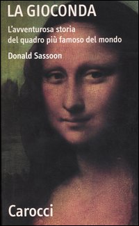 La Gioconda. L'avventurosa storia del quadro più famoso del mondo