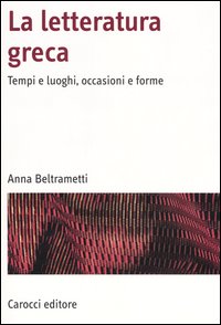 La letteratura greca. Tempi e luoghi, occasioni e forme