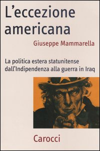 L'eccezione americana. La politica estera statunitense dall'indipendenza alla guerra in Iraq