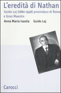 L'eredità di Nathan. Guido Laj (1880-1948) prosindaco di Roma e Gran Maestro