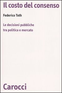 Il costo del consenso. Le decisioni pubbliche tra politica e mercato