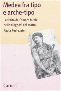 Medea fra tipo e arche-tipo. La ferita dell'amore fatale nelle diagnosi del teatro