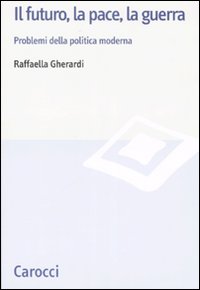 Il futuro, la pace, la guerra. Problemi della politica moderna