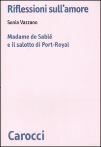 Riflessioni sull'amore. Madame de Sablé e il salotto di Port-Royal