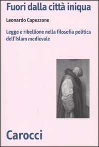 Fuori dalla città iniqua. Legge e ribellione nella filosofia politica dell'Islam medievale