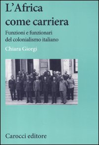 L'africa come carriera. Funzioni e funzionari del colonialismo italiano