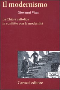 Il modernismo. La Chiesa cattolica in conflitto con la modernità