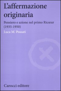 L'affermazione originaria. Pensiero e azione nel primo Ricoeur (1935-1950)