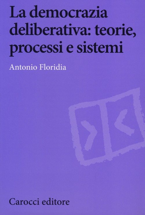 La democrazia deliberativa. Teorie, processi e sistemi