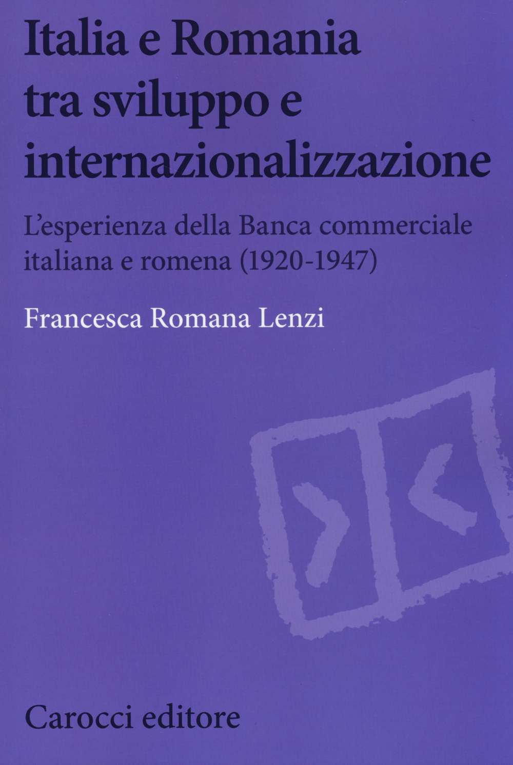 Italia e Romania tra sviluppo e internazionalizzazione. L'esperienza della Banca Commerciale Italiana e Romena (1920-1947)