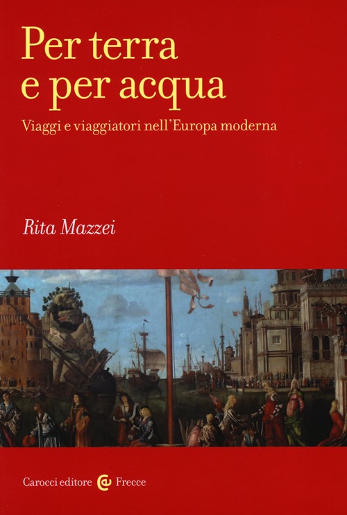 Per terra e per acqua. Viaggi e viaggiatori nell'Europa moderna